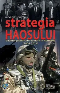 Strategia haosului. Bilantul planificarii apararii in Romania (2004-2014) de Alexandru Purcarus