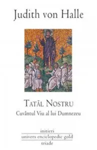Tatal nostru. Cuvantul Viu al lui Dumnezeu de Judith von Halle