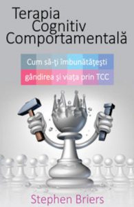Terapia cognitiv comportamentala. Cum sa iti imbunatatesti gandirea si viata prin TCC