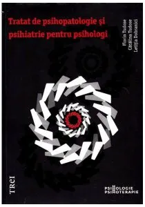 Tratat de psihopatologie şi psihiatrie pentru psihologi de Florin Tudose