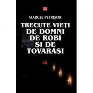 Trecute vieti de domni, de robi si de tovarasi de Marcel Petrisor