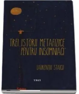Trei istorii metafizice pentru insomniaci de Laurentiu Staicu