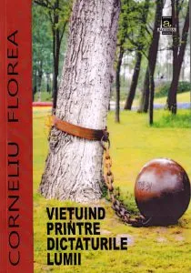 Vietuind printre dictaturile lumii de Corneliu Florea
