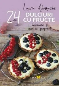 24 de retete delicioase si usor de preparat. Dulciuri cu fructe de Laura Adamache
