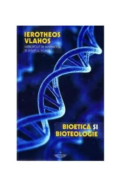 Bioetică şi bioteologie de Mitrop. Ierotheos Vlachos al Nafpaktosului