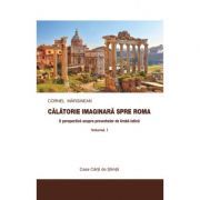 Calatorie imaginara spre Roma. O perspectiva asupra proverbelor de limba latina vol. I