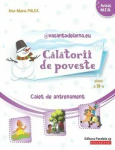Calatorii de poveste. Caiet de antrenament: Limba si literatura romana, Matematica. Clasa a III-a de Ana-Maria Palea