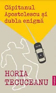 Capitanul Apostolescu si dubla enigma de Horia Tecuceanu