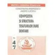 Compozitia si structura tesuturilor dure dentare de Constantin Andreescu