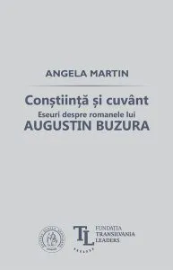 Conştiinţă şi cuvânt. Eseuri despre romanele lui Augustin Buzura de Angela Martin