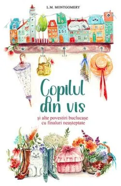 Copilul din vis și alte povestiri buclucașe cu finaluri neașteptate de Lucy Maud Montgomery