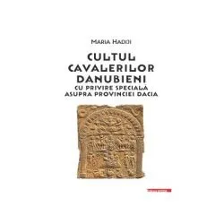 Cultul cavalerilor danubieni cu privire speciala asupra provinciei Dacia de Maria Hadiji