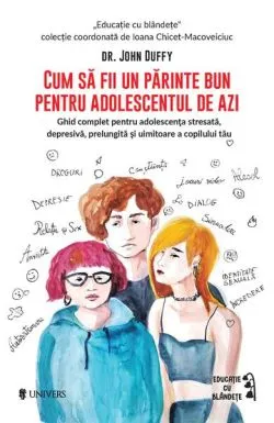 Cum să fii un părinte bun pentru adolescentul de azi de Dr. John Duffy