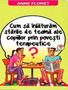 Cum sa inlaturam starile de teama ale copiilor prin povesti terapeutice? de Anne Floret