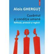 Cuvantul si conditia umana. Reflectii, proiectii si regasiri