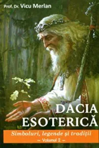 Dacia esoterica: Simboluri, legende si traditii. Vol. 2 de Vicu Merlan