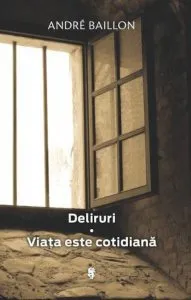 Deliruri. Viata este cotidiana de Andre Baillon