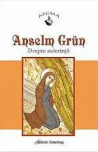 Despre suferinta de Anselm Grun