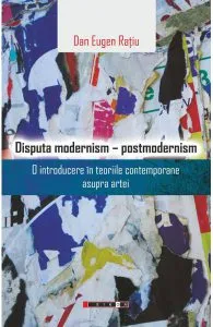 Disputa modernism - postmodernism de Dan Eugen Ratiu