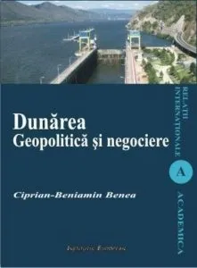 Dunarea. Geopolitica si negociere de Ciprian-Beniamin Benea