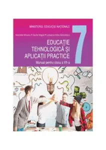 Educație tehnologică și aplicații practice. Manual clasa a VII-a de Loredana-Irena Sandulescu