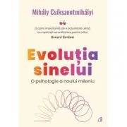 Evolutia sinelui. O psihologie a noului mileniu de Mihaly Csikszentmihalyi