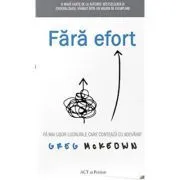Fara efort. Fa mai usor lucrurile care conteaza cu adevarat de Greg McKeown