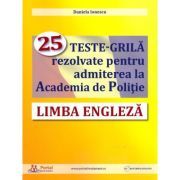 Limba engleza. 25 teste-grila rezolvate pentru admiterea la Academia de Politie