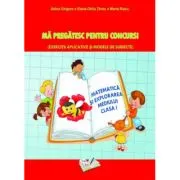 Ma pregatesc pentru concurs Exercitii aplicative si modele de subiecte. Matematica si explorarea mediului clasa 1 de Adina Grigore