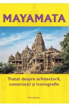 Mayamata. Tratat despre arhitectura, Constructii si iconografie de Autor Anonim