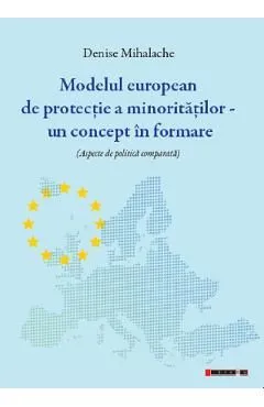 Modelul european de protectie a minoritatilor. Un concept in formare de Denise Mihalache