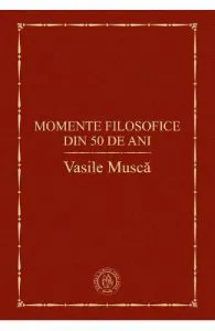 Momente filosofice din 50 de ani de Vasile Musca
