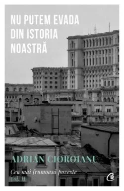 Nu putem evada din Istoria noastra de Adrian Cioroianu
