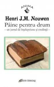 Paine pentru drum - un jurnal de intelepciune si credinta de Henri J. M. Nouwen