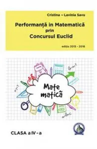 Performanta in Matematica prin Concursul Euclid cls 4 ed.2015-2016 de Cristina-Lavinia Savu