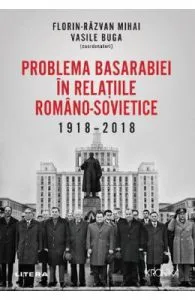 Problema Basarabiei in relatiile romano-sovietice 1918-2018 de Vasile Buga