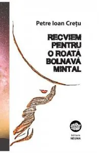 Recviem pentru o roata bolnava mintal de Petre Ioan Cretu