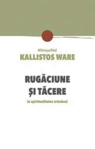 Rugaciune si tacere in spiritualitatea ortodoxa de Ware Kallistos