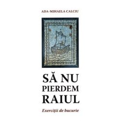 Sa nu pierdem raiul. Exercitii de bucurie