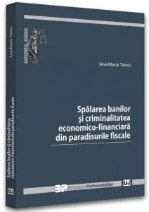 Spălarea banilor și criminalitatea economico-financiară din paradisurile fiscale de Ana-Maria Tatoiu