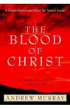 The Blood of Christ: Finding the Power of God to Overcome Sin de Andrew Murray
