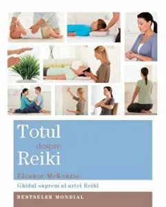 Totul despre Reiki. Ghidul suprem al artei Reiki de Eleanor McKenzie