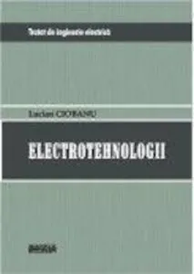 Tratat de inginerie electrica. Electrotehnologii de Lucian Ciobanu