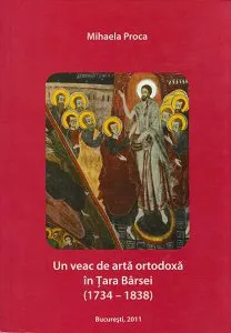 Un veac de arta ortodoxa in Tara Barsei (1734-1838) de Mihaela Proca