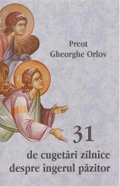31 de cugetari zilnice despre ingerul pazitor de Gheorghe Orlov