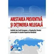 Arestarea preventiva si detinerea nelegala. Hotarari ale Curtii Europene a Drepturilor Omului pronuntate in cauzele impotriva Romaniei de Costel Cristinel Ghigheci