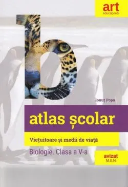 Atlas școlar: Biologie. Viețuitoare și medii de viață. Clasa a V-a de Ionut Popa
