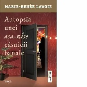 Autopsia unei asa-zise casnicii banale de Marie- Renee Lavoie