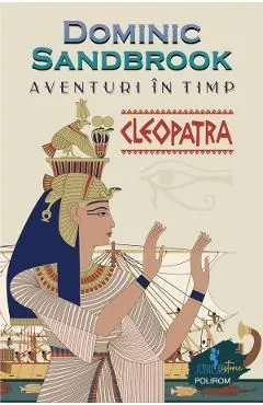 Aventuri in timp. Cleopatra de Dominic Sandbrook