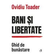 Bani si libertate. Ghid de bunastare de Ovidiu Toader